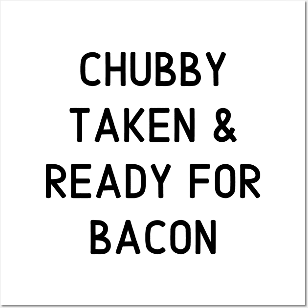 Chubby Taken & Ready for Bacon Wall Art by BBbtq